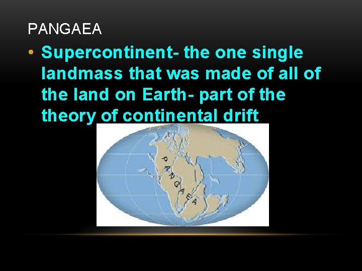 PANGAEA • Supercontinent- the one single landmass that was made of all of the