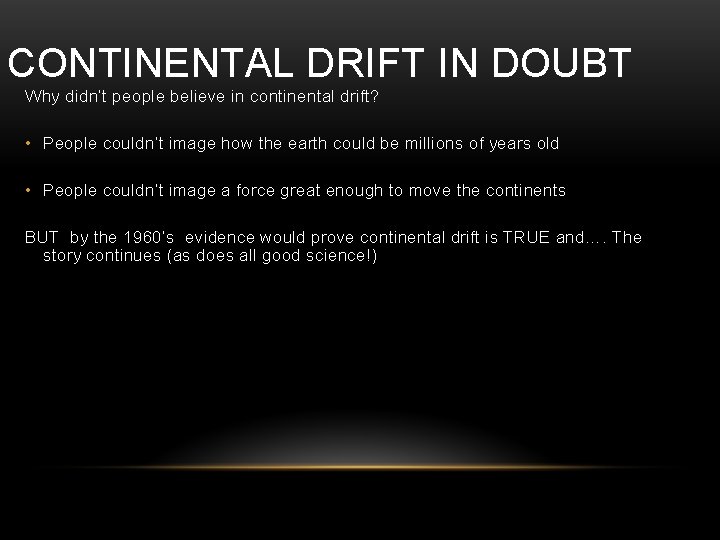 CONTINENTAL DRIFT IN DOUBT Why didn’t people believe in continental drift? • People couldn’t