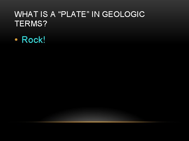 WHAT IS A “PLATE” IN GEOLOGIC TERMS? • Rock! 