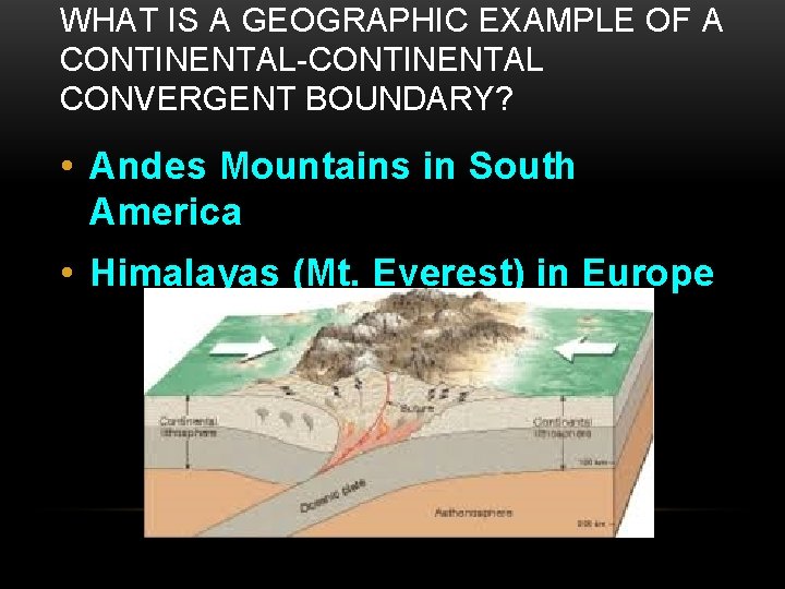 WHAT IS A GEOGRAPHIC EXAMPLE OF A CONTINENTAL-CONTINENTAL CONVERGENT BOUNDARY? • Andes Mountains in
