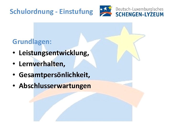 Schulordnung - Einstufung Grundlagen: • Leistungsentwicklung, • Lernverhalten, • Gesamtpersönlichkeit, • Abschlusserwartungen 