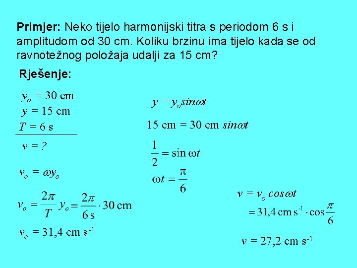 Primjer: Neko tijelo harmonijski titra s periodom 6 s i amplitudom od 30 cm.