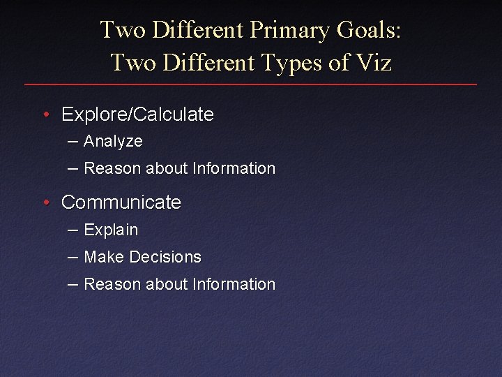 Two Different Primary Goals: Two Different Types of Viz • Explore/Calculate – Analyze –