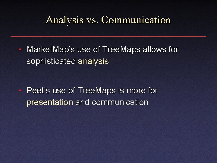 Analysis vs. Communication • Market. Map’s use of Tree. Maps allows for sophisticated analysis