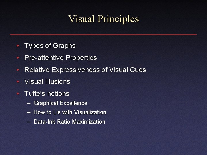 Visual Principles • Types of Graphs • Pre-attentive Properties • Relative Expressiveness of Visual