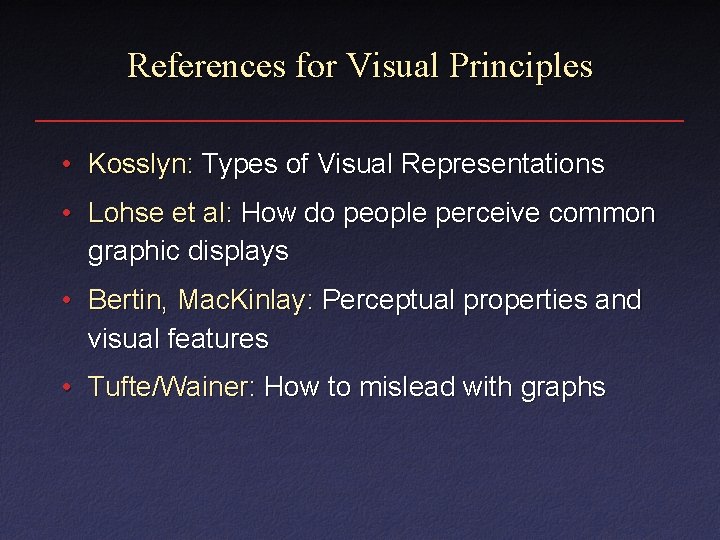 References for Visual Principles • Kosslyn: Types of Visual Representations • Lohse et al:
