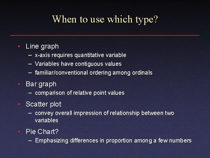 When to use which type? • Line graph – x-axis requires quantitative variable –