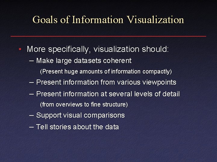 Goals of Information Visualization • More specifically, visualization should: – Make large datasets coherent