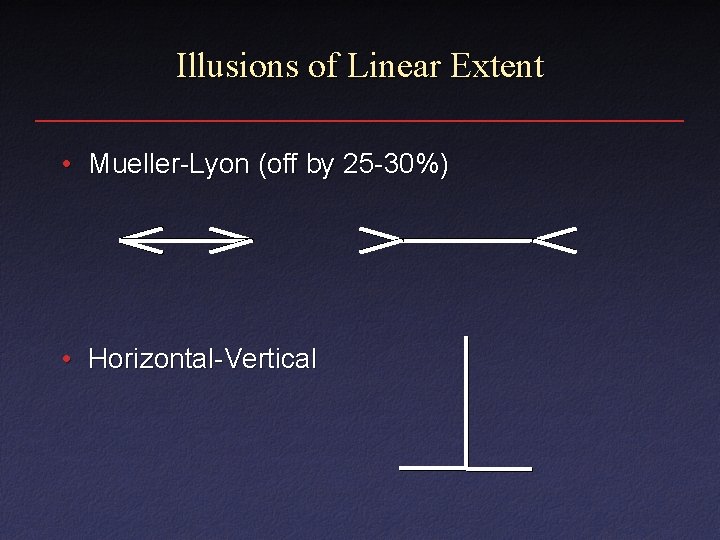 Illusions of Linear Extent • Mueller-Lyon (off by 25 -30%) • Horizontal-Vertical 