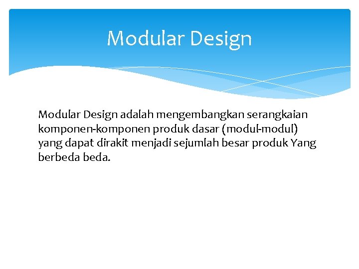 Modular Design adalah mengembangkan serangkaian komponen-komponen produk dasar (modul-modul) yang dapat dirakit menjadi sejumlah