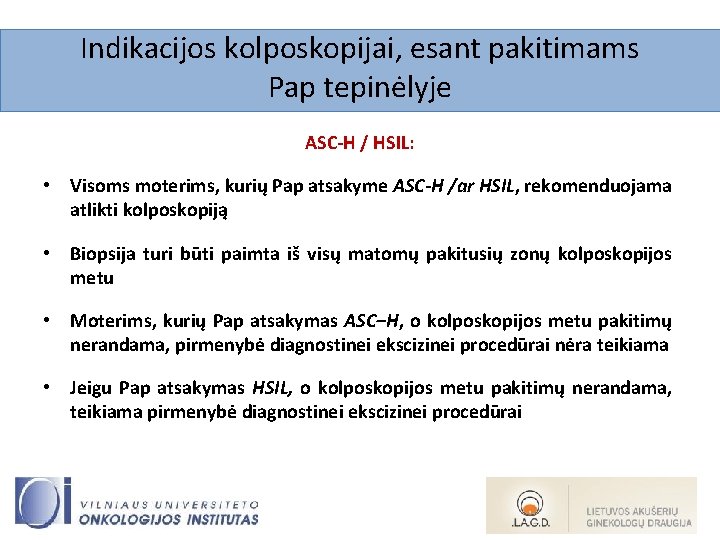 Indikacijos kolposkopijai, esant pakitimams Pap tepinėlyje ASC-H / HSIL: • Visoms moterims, kurių Pap