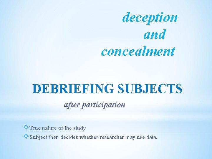 deception and concealment DEBRIEFING SUBJECTS after participation v. True nature of the study v.