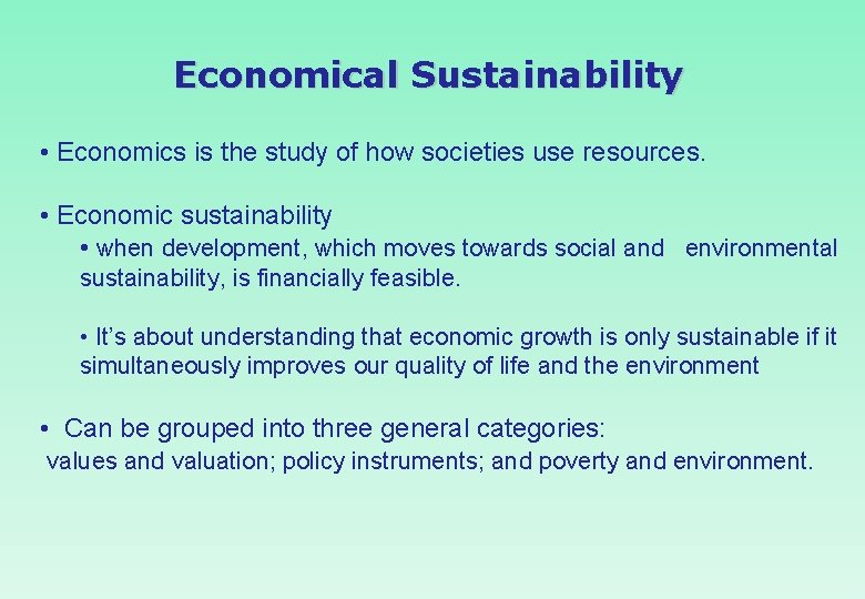 Economical Sustainability • Economics is the study of how societies use resources. • Economic