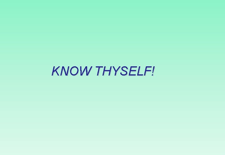 KNOW THYSELF! 