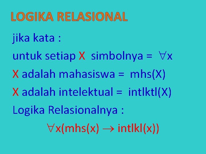 LOGIKA RELASIONAL jika kata : untuk setiap X simbolnya = x X adalah mahasiswa