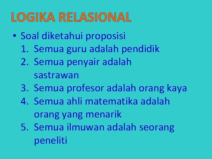 LOGIKA RELASIONAL • Soal diketahui proposisi 1. Semua guru adalah pendidik 2. Semua penyair