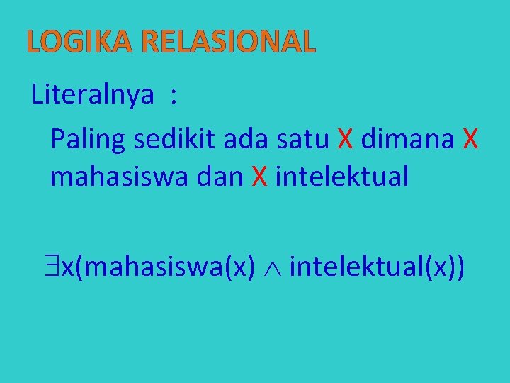 LOGIKA RELASIONAL Literalnya : Paling sedikit ada satu X dimana X mahasiswa dan X