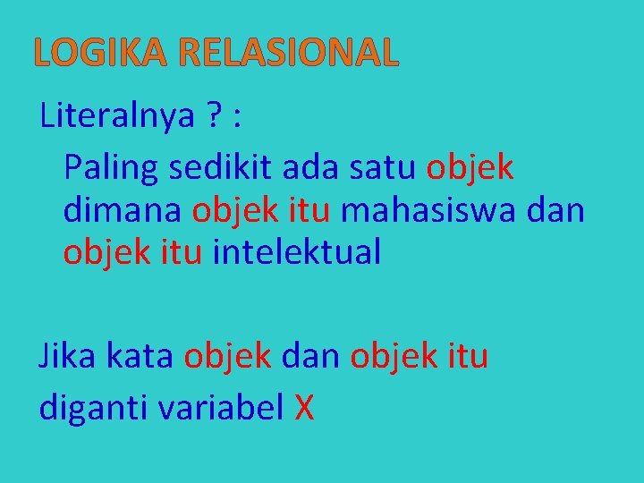 LOGIKA RELASIONAL Literalnya ? : Paling sedikit ada satu objek dimana objek itu mahasiswa