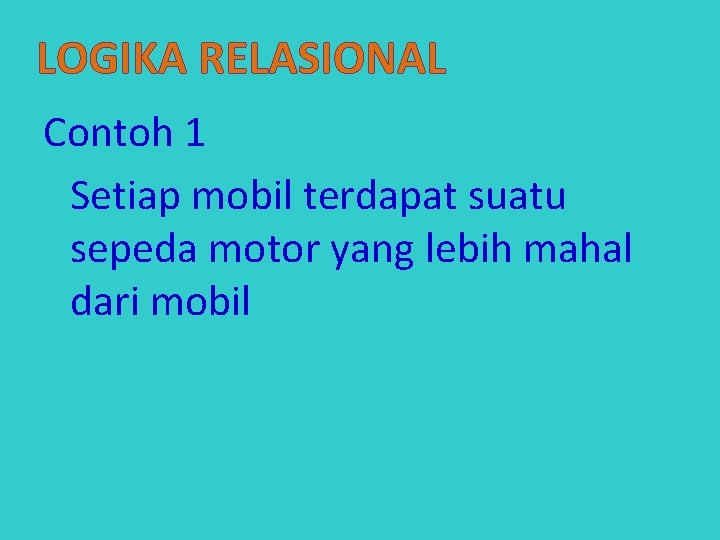 LOGIKA RELASIONAL Contoh 1 Setiap mobil terdapat suatu sepeda motor yang lebih mahal dari