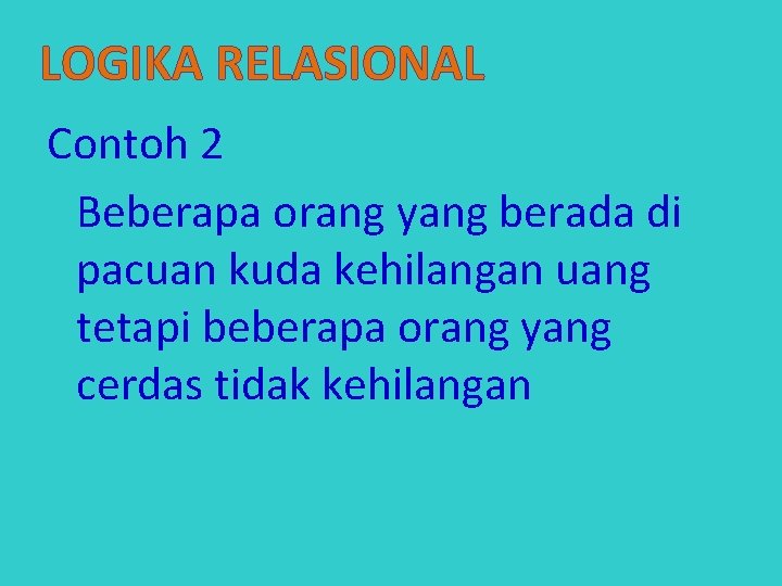 LOGIKA RELASIONAL Contoh 2 Beberapa orang yang berada di pacuan kuda kehilangan uang tetapi