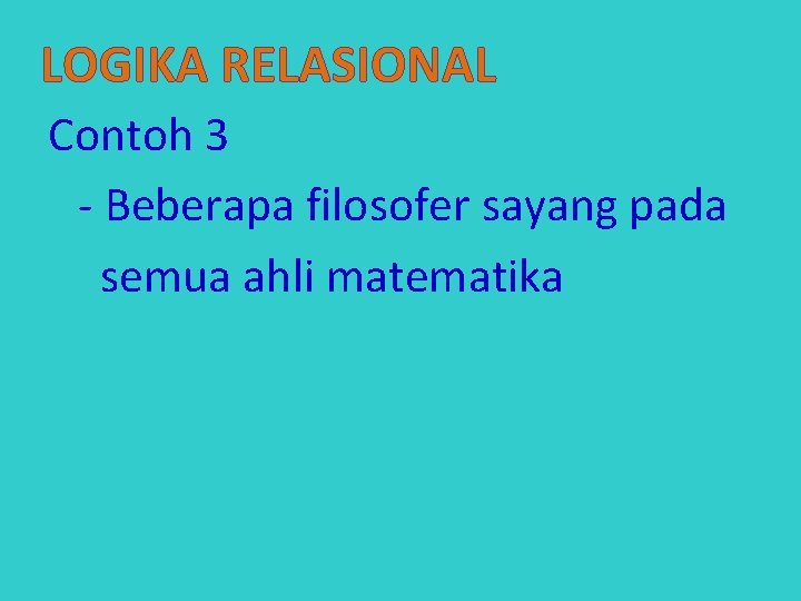 LOGIKA RELASIONAL Contoh 3 - Beberapa filosofer sayang pada semua ahli matematika 