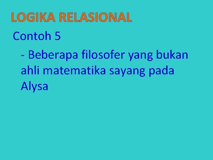 LOGIKA RELASIONAL Contoh 5 - Beberapa filosofer yang bukan ahli matematika sayang pada Alysa