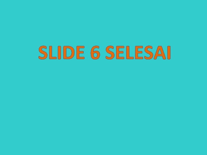 SLIDE 6 SELESAI 