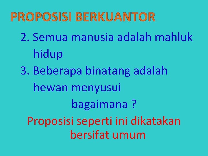 PROPOSISI BERKUANTOR 2. Semua manusia adalah mahluk hidup 3. Beberapa binatang adalah hewan menyusui