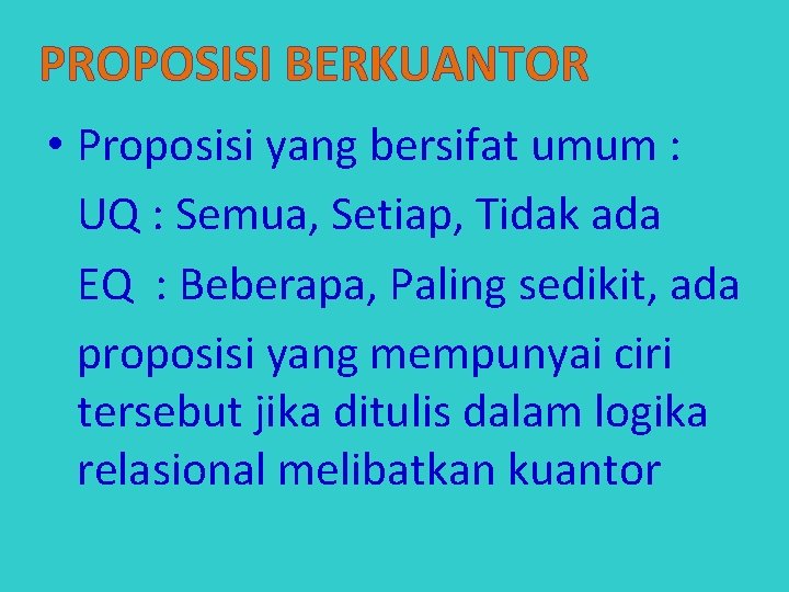 PROPOSISI BERKUANTOR • Proposisi yang bersifat umum : UQ : Semua, Setiap, Tidak ada
