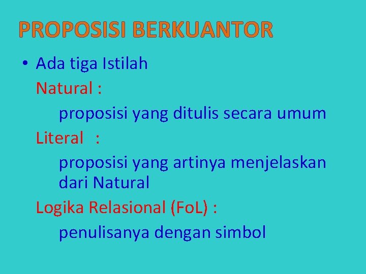 PROPOSISI BERKUANTOR • Ada tiga Istilah Natural : proposisi yang ditulis secara umum Literal