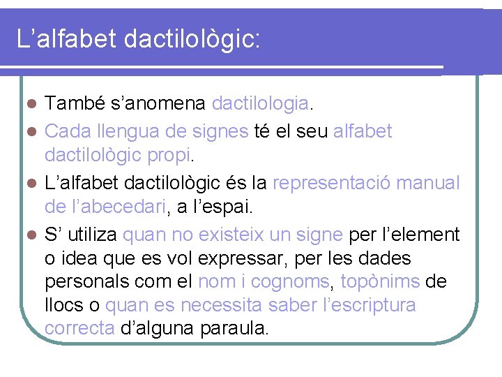 L’alfabet dactilològic: També s’anomena dactilologia. l Cada llengua de signes té el seu alfabet