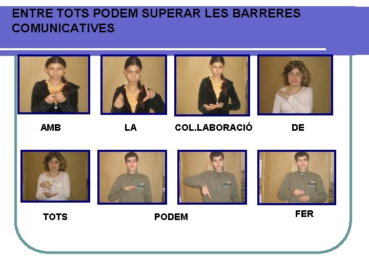 ENTRE TOTS PODEM SUPERAR LES BARRERES COMUNICATIVES AMB TOTS LA COL. LABORACIÓ PODEM DE