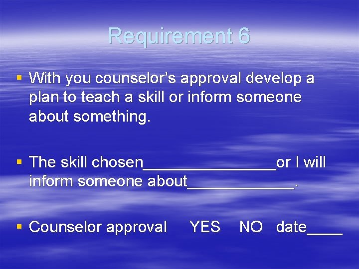 Requirement 6 § With you counselor’s approval develop a plan to teach a skill