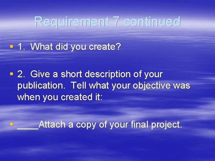 Requirement 7 continued § 1. What did you create? § 2. Give a short