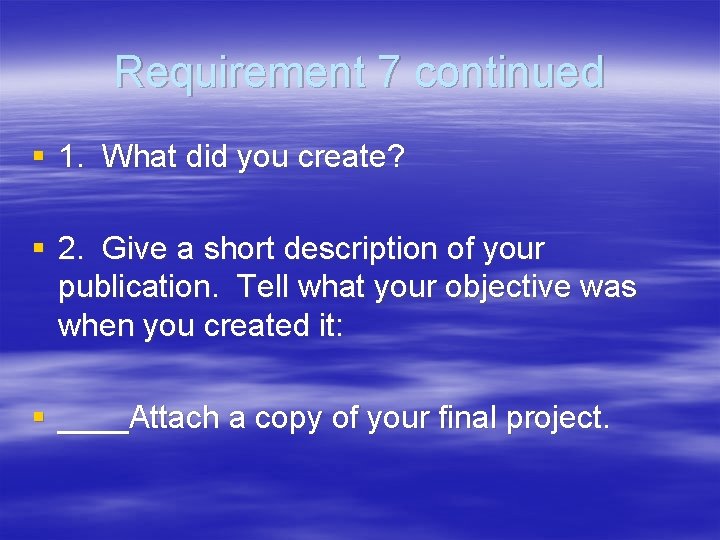 Requirement 7 continued § 1. What did you create? § 2. Give a short
