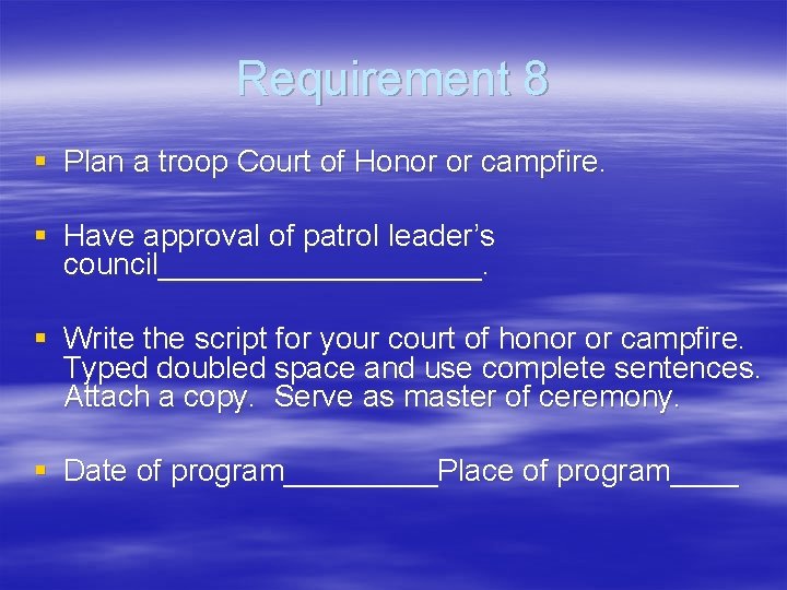 Requirement 8 § Plan a troop Court of Honor or campfire. § Have approval