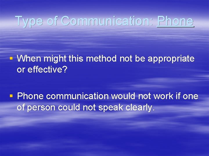 Type of Communication: Phone § When might this method not be appropriate or effective?