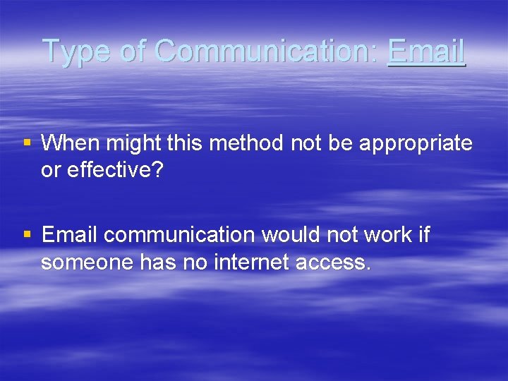 Type of Communication: Email § When might this method not be appropriate or effective?