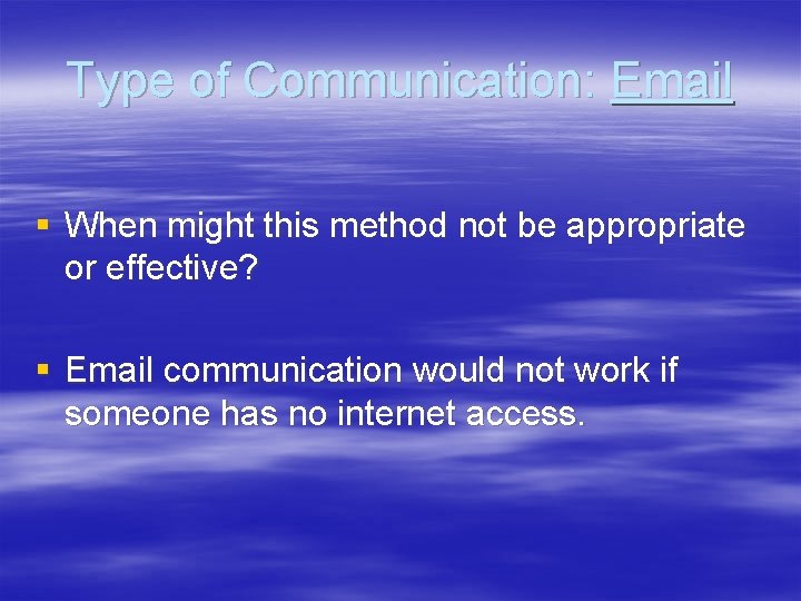 Type of Communication: Email § When might this method not be appropriate or effective?