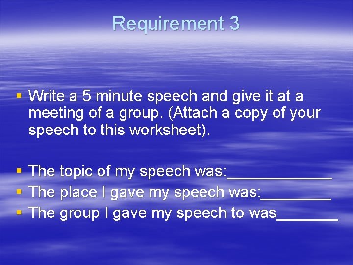 Requirement 3 § Write a 5 minute speech and give it at a meeting