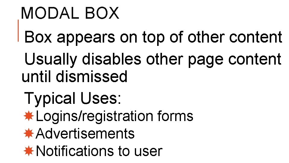 MODAL BOX Box appears on top of other content Usually disables other page content