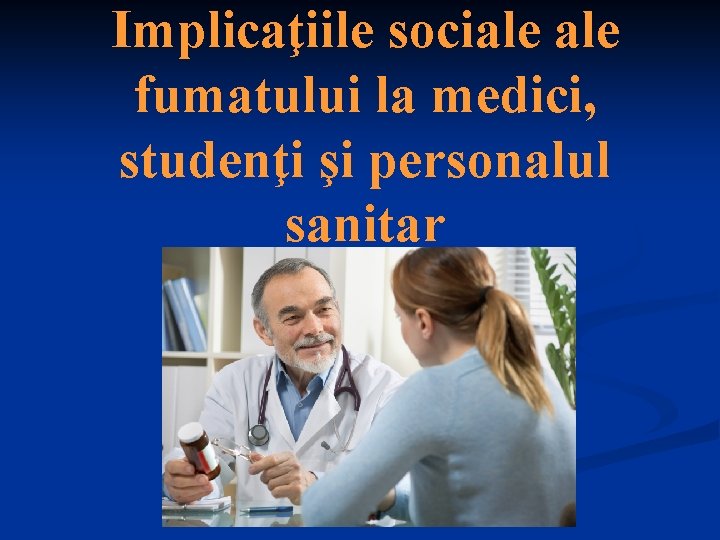 Implicaţiile sociale fumatului la medici, studenţi şi personalul sanitar 