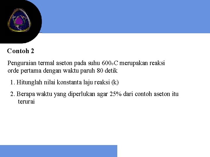 Contoh 2 Penguraian termal aseton pada suhu 600 o. C merupakan reaksi orde pertama