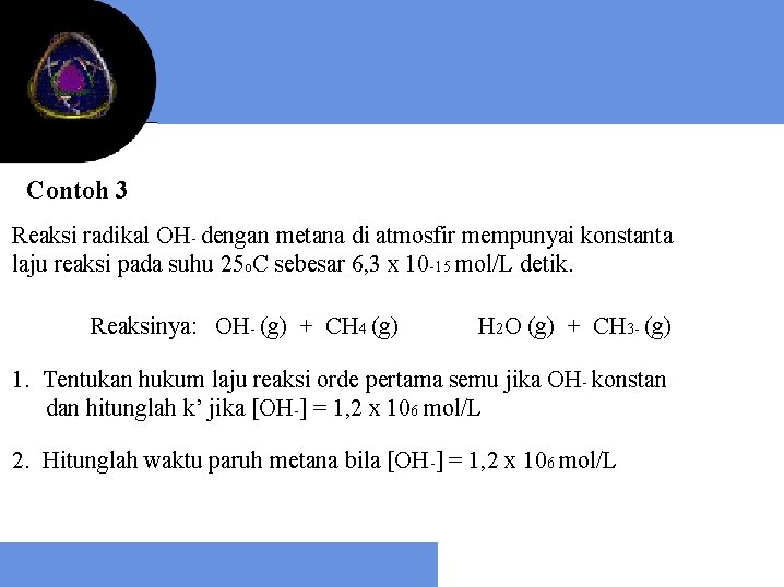 Contoh 3 Reaksi radikal OH- dengan metana di atmosfir mempunyai konstanta laju reaksi pada