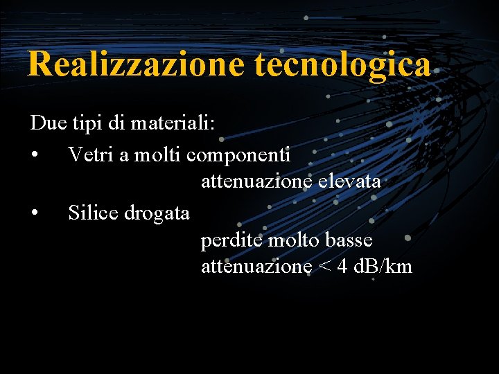 Realizzazione tecnologica Due tipi di materiali: • Vetri a molti componenti attenuazione elevata •