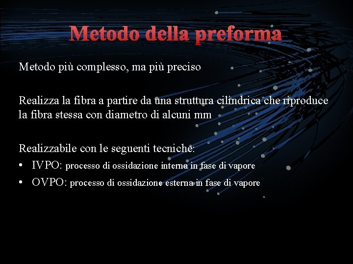 Metodo della preforma Metodo più complesso, ma più preciso Realizza la fibra a partire