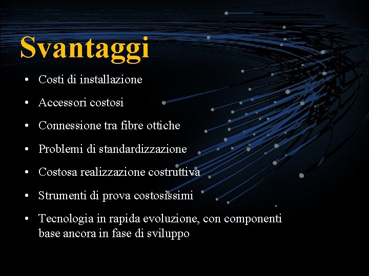 Svantaggi • Costi di installazione • Accessori costosi • Connessione tra fibre ottiche •