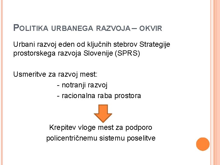 POLITIKA URBANEGA RAZVOJA – OKVIR Urbani razvoj eden od ključnih stebrov Strategije prostorskega razvoja