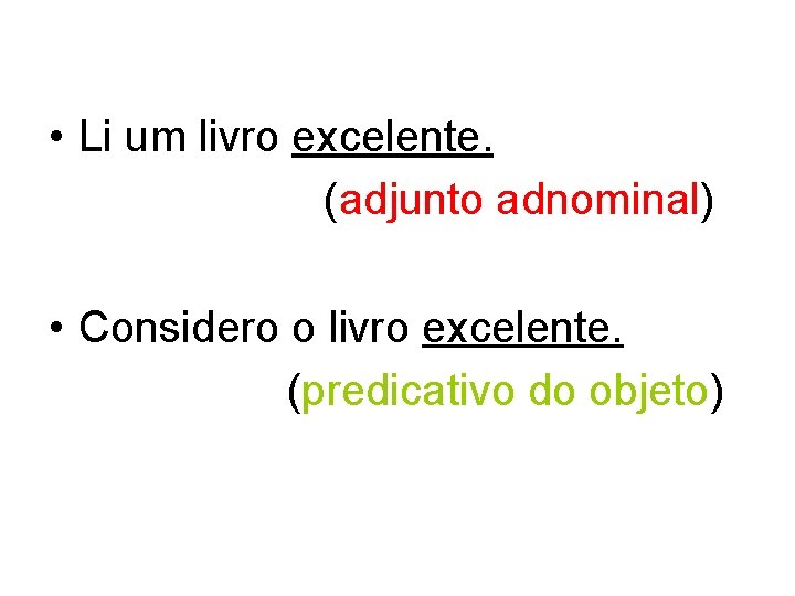  • Li um livro excelente. (adjunto adnominal) • Considero o livro excelente. (predicativo