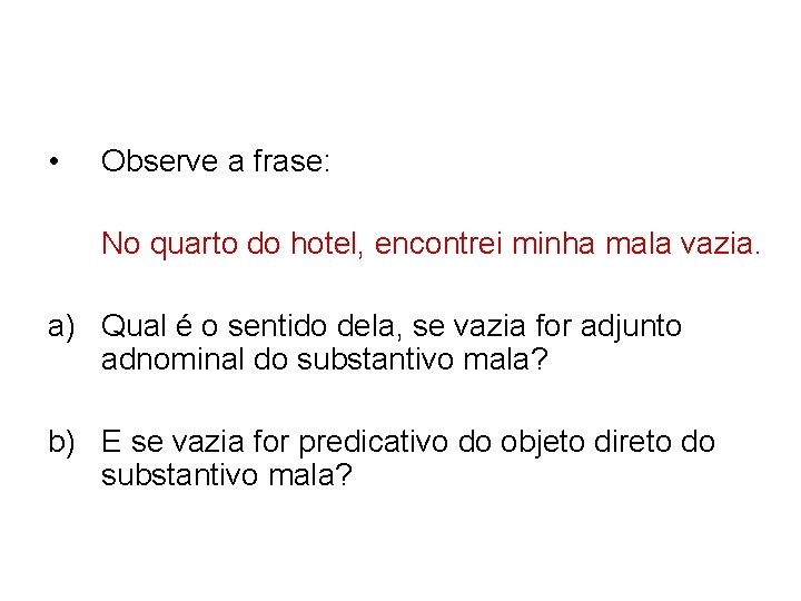  • Observe a frase: No quarto do hotel, encontrei minha mala vazia. a)